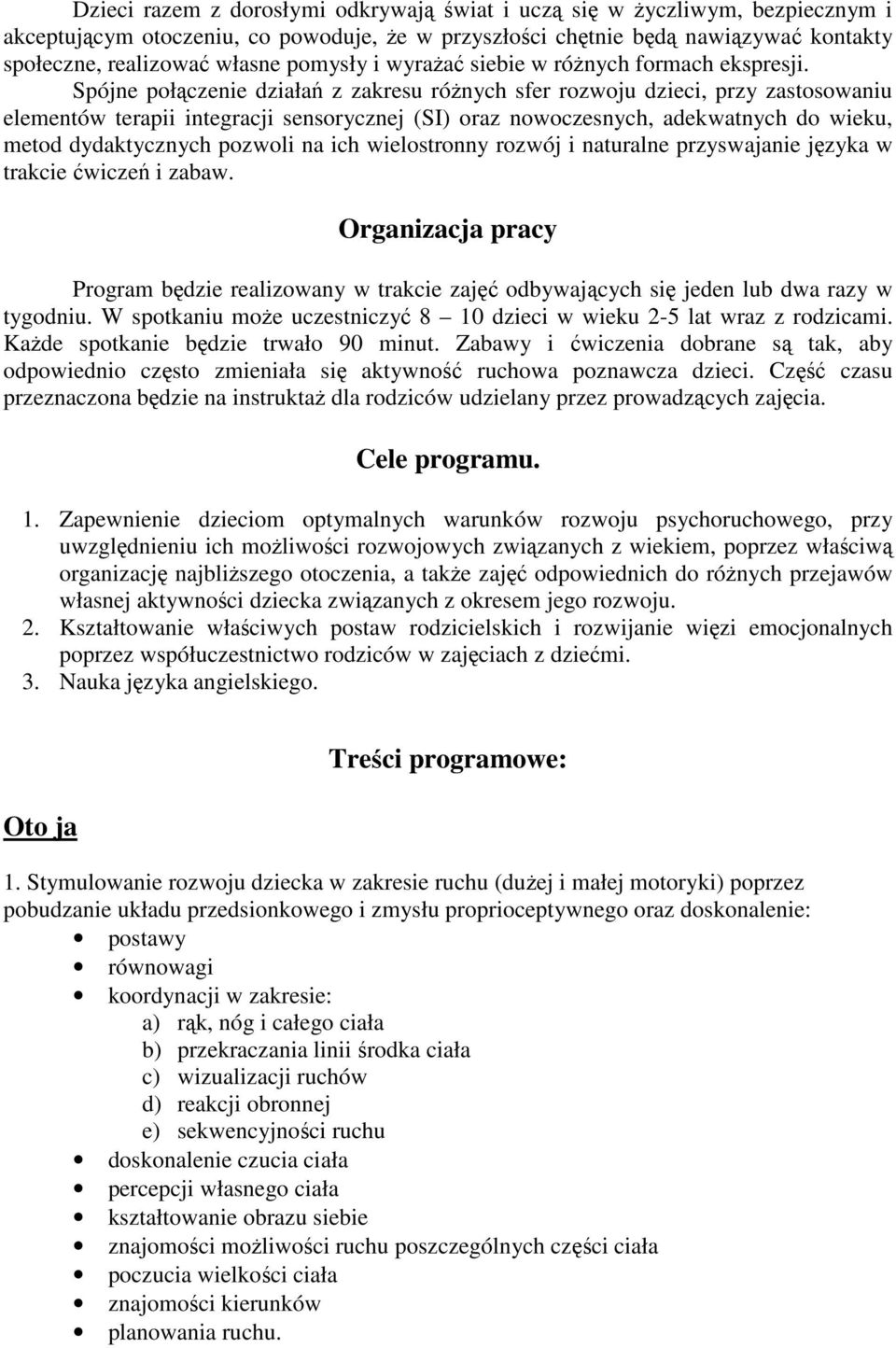 Spójne połączenie działań z zakresu różnych sfer rozwoju dzieci, przy zastosowaniu elementów terapii integracji sensorycznej (SI) oraz nowoczesnych, adekwatnych do wieku, metod dydaktycznych pozwoli