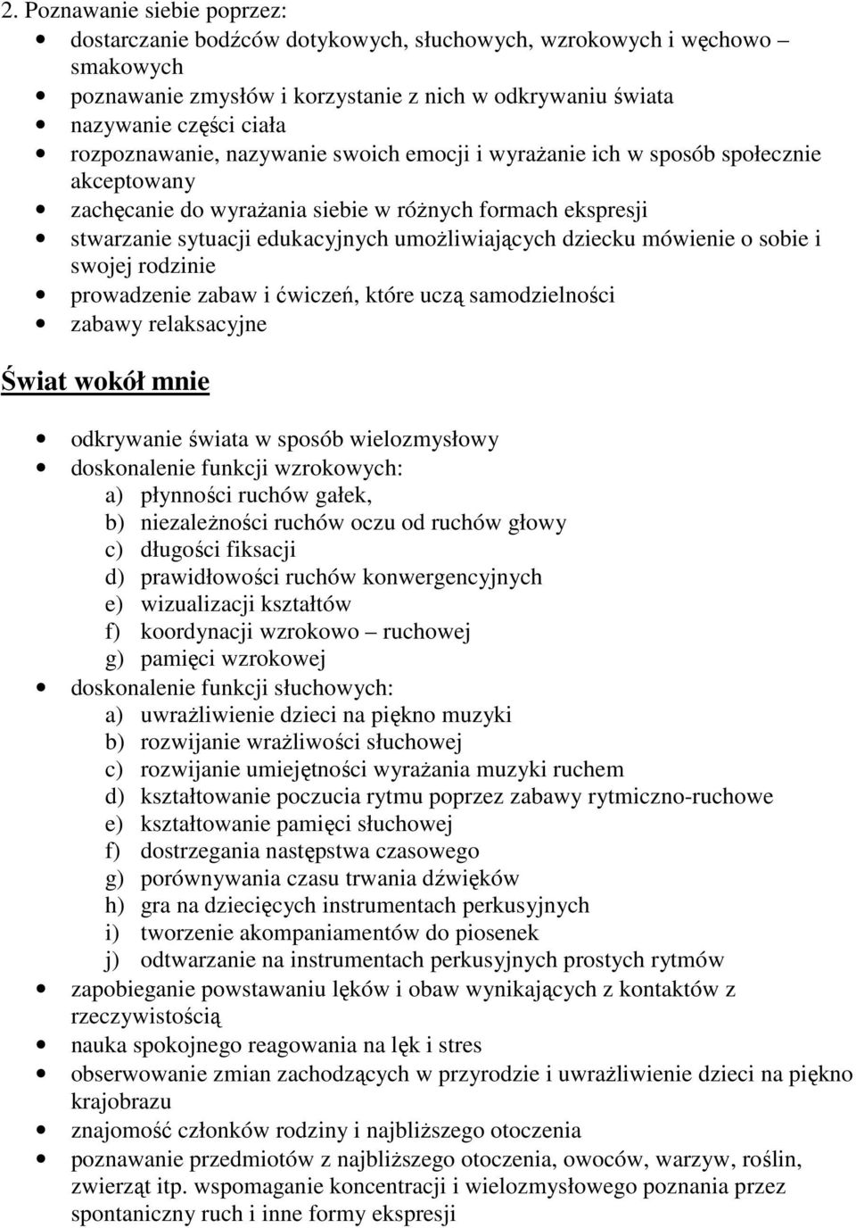 dziecku mówienie o sobie i swojej rodzinie prowadzenie zabaw i ćwiczeń, które uczą samodzielności zabawy relaksacyjne Świat wokół mnie odkrywanie świata w sposób wielozmysłowy doskonalenie funkcji