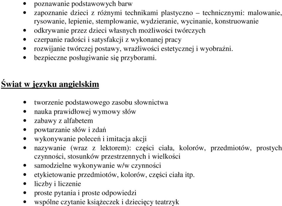 Świat w języku angielskim tworzenie podstawowego zasobu słownictwa nauka prawidłowej wymowy słów zabawy z alfabetem powtarzanie słów i zdań wykonywanie poleceń i imitacja akcji nazywanie (wraz z
