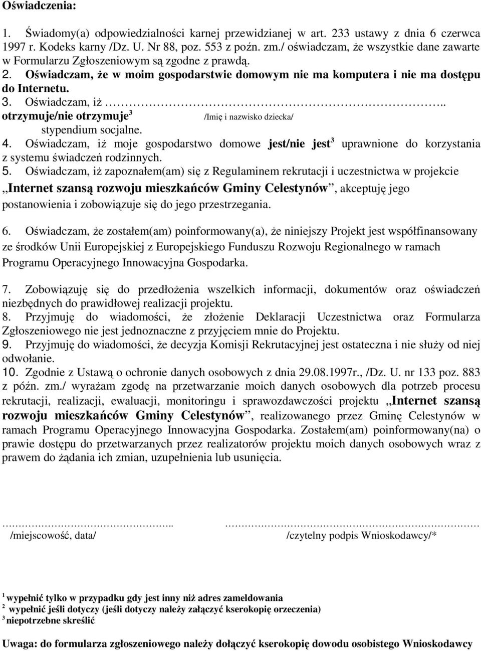 . otrzymuje/nie otrzymuje 3 /Imię i nazwisko dziecka/ stypendium socjalne. 4. Oświadczam, iż moje gospodarstwo domowe jest/nie jest 3 uprawnione do korzystania z systemu świadczeń rodzinnych. 5.