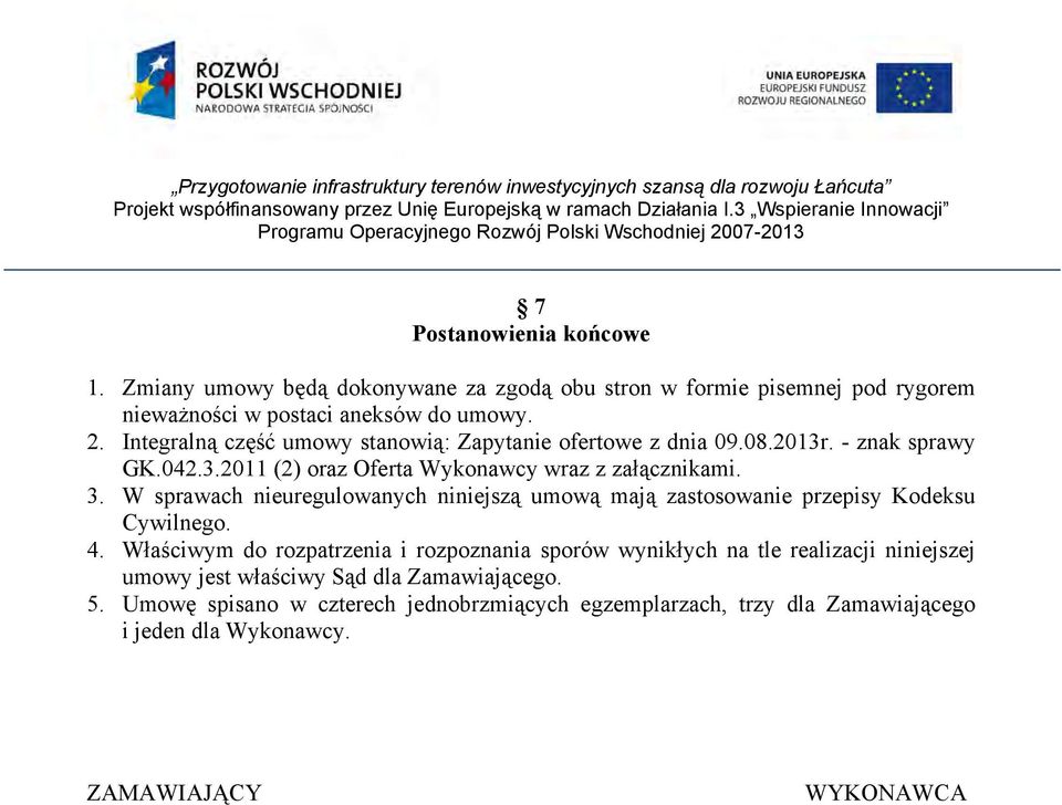 W sprawach nieuregulowanych niniejszą umową mają zastosowanie przepisy Kodeksu Cywilnego. 4.