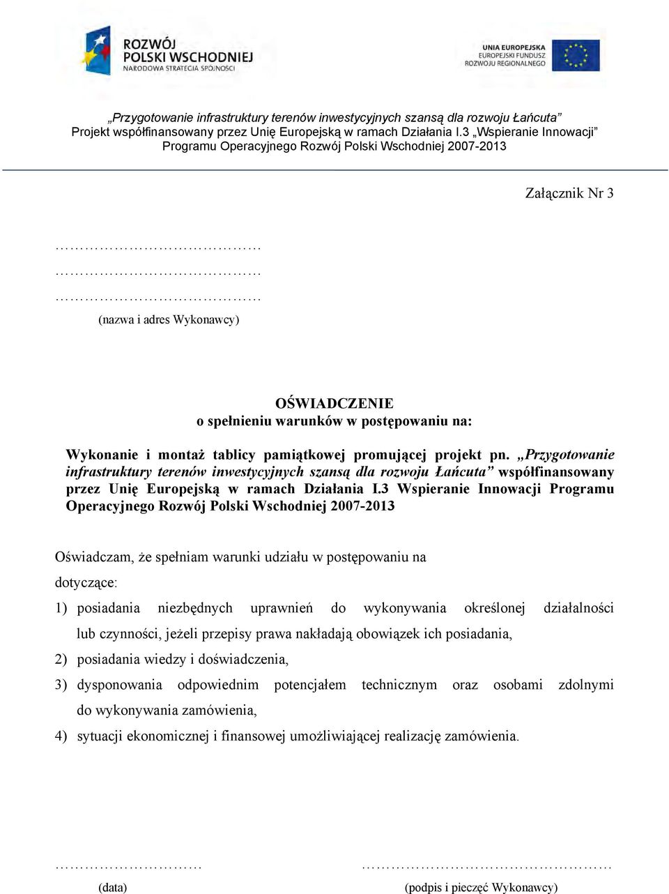 3 Wspieranie Innowacji Programu Operacyjnego Rozwój Polski Wschodniej 2007-2013 Oświadczam, że spełniam warunki udziału w postępowaniu na dotyczące: 1) posiadania niezbędnych uprawnień do wykonywania