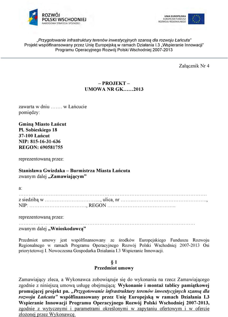 , REGON.. reprezentowaną przez: zwanym dalej Wnioskodawcą Przedmiot umowy jest współfinansowany ze środków Europejskiego Funduszu Rozwoju Regionalnego w ramach Osi priorytetowej I.