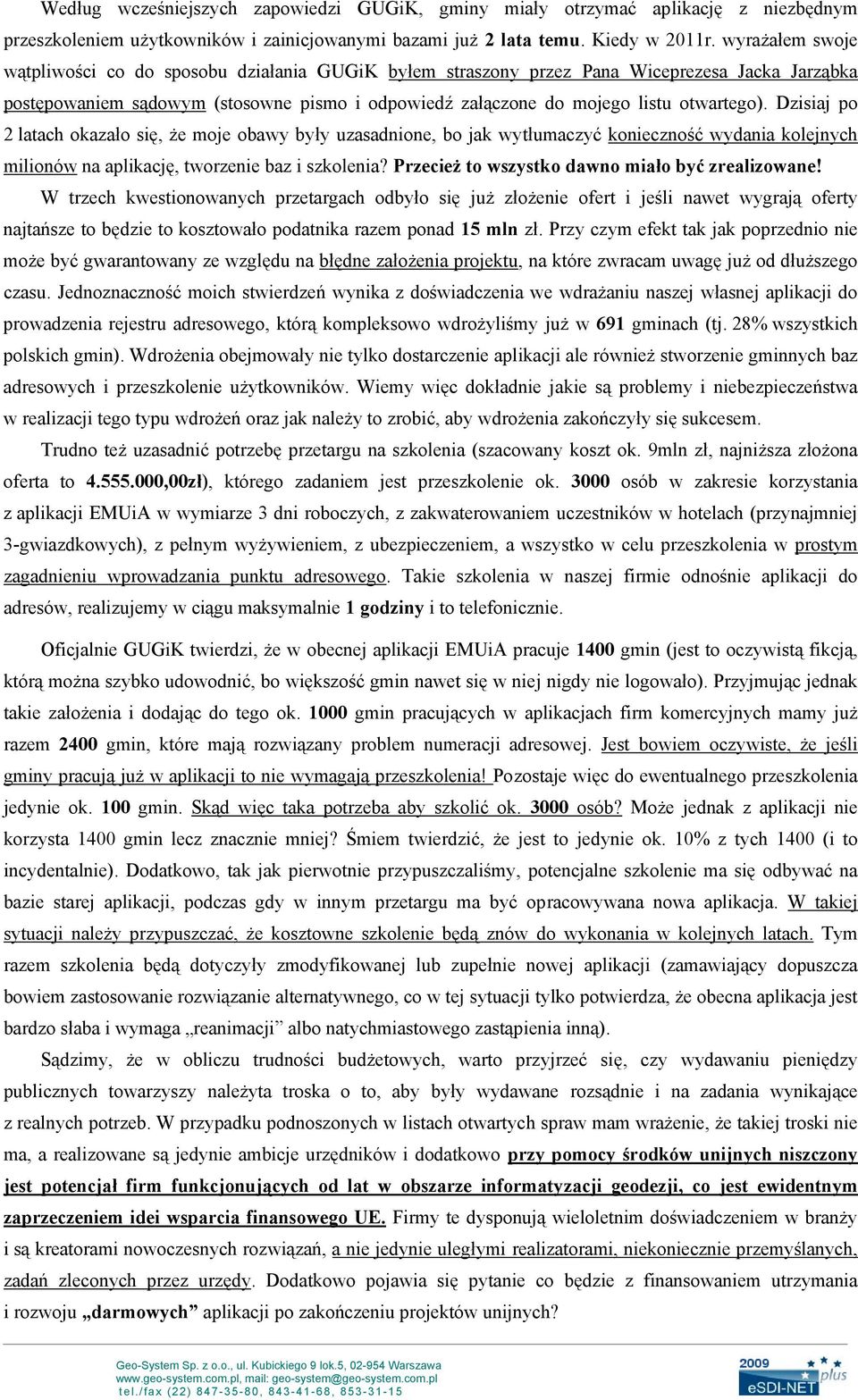 Dzisiaj po 2 latach okazało się, że moje obawy były uzasadnione, bo jak wytłumaczyć konieczność wydania kolejnych milionów na aplikację, tworzenie baz i szkolenia?