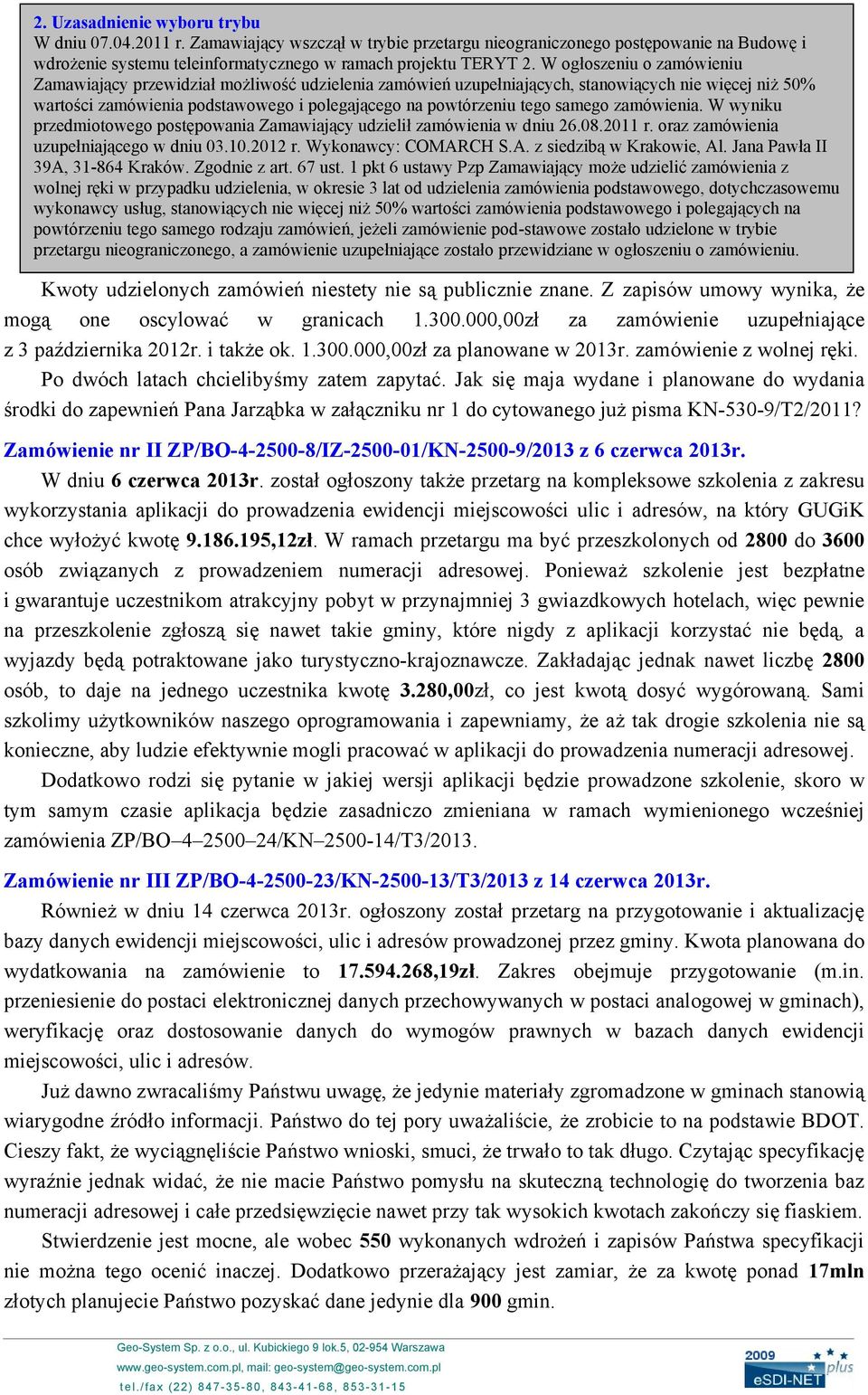 samego zamówienia. W wyniku przedmiotowego postępowania Zamawiający udzielił zamówienia w dniu 26.08.2011 r. oraz zamówienia uzupełniającego w dniu 03.10.2012 r. Wykonawcy: COMAR