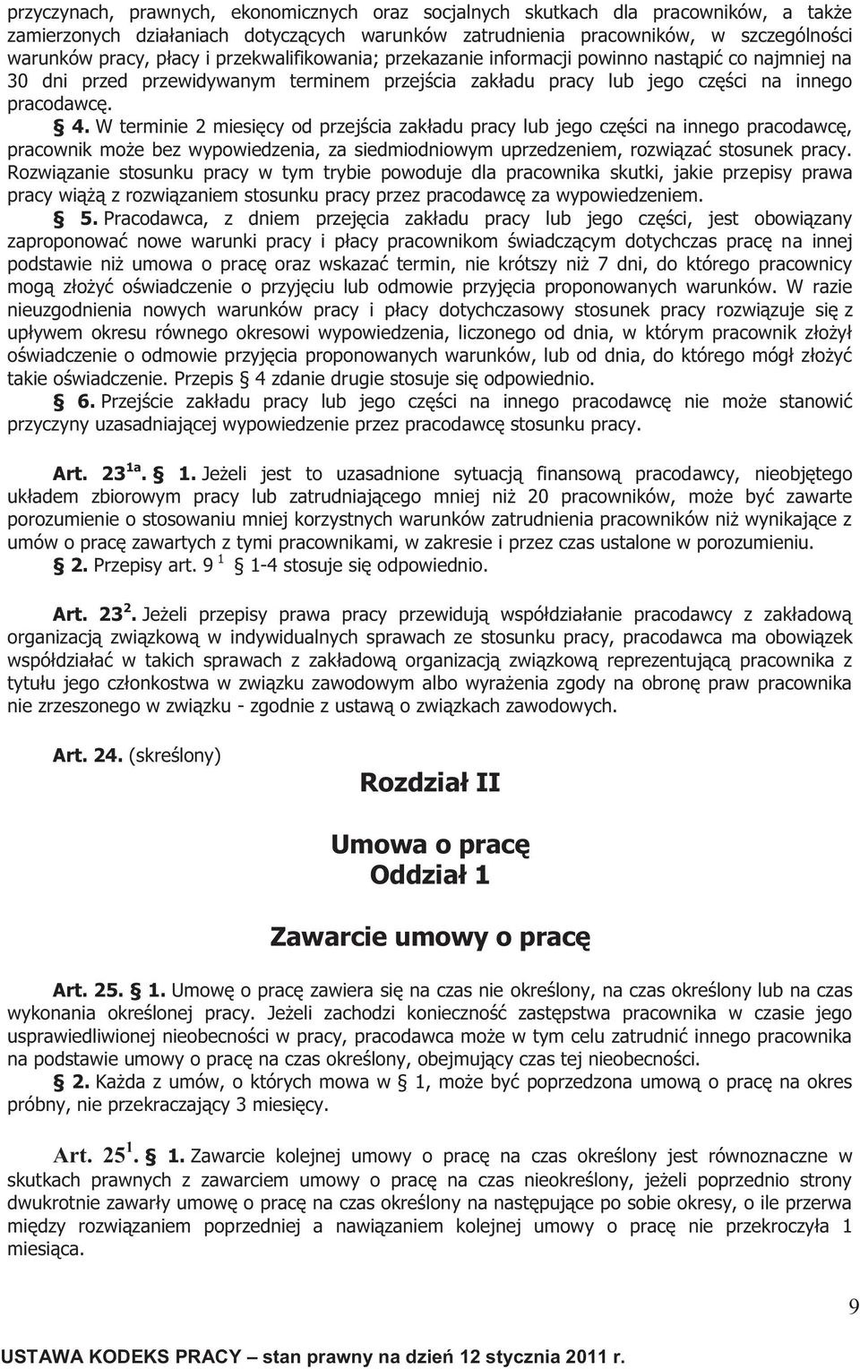 W terminie 2 miesięcy od przejścia zakładu pracy lub jego części na innego pracodawcę, pracownik może bez wypowiedzenia, za siedmiodniowym uprzedzeniem, rozwiązać stosunek pracy.