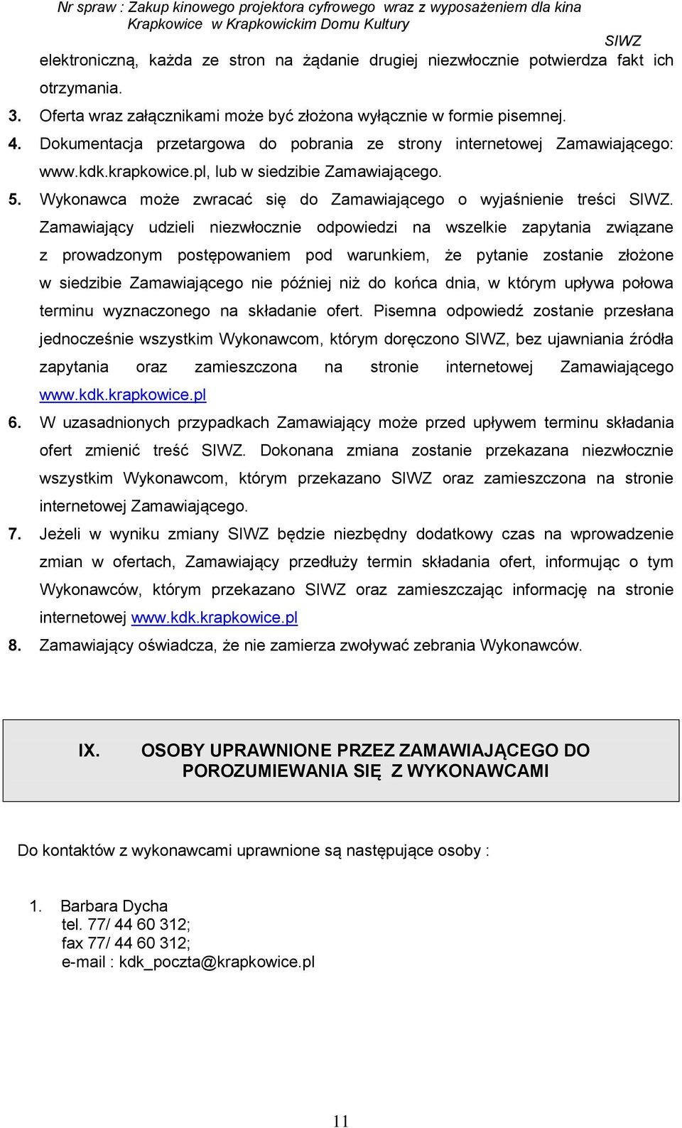 Zamawiający udzieli niezwłocznie odpowiedzi na wszelkie zapytania związane z prowadzonym postępowaniem pod warunkiem, że pytanie zostanie złożone w siedzibie Zamawiającego nie później niż do końca