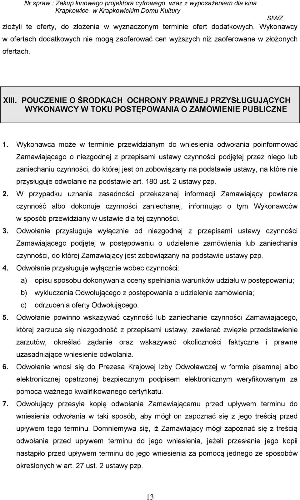 Wykonawca może w terminie przewidzianym do wniesienia odwołania poinformować Zamawiającego o niezgodnej z przepisami ustawy czynności podjętej przez niego lub zaniechaniu czynności, do której jest on