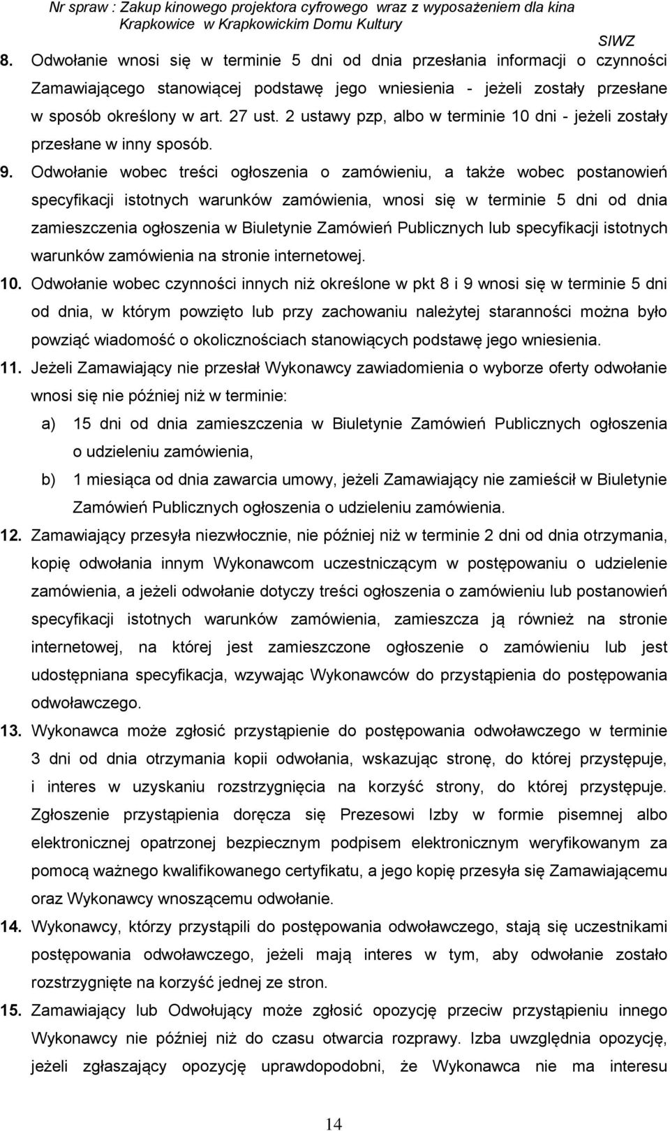Odwołanie wobec treści ogłoszenia o zamówieniu, a także wobec postanowień specyfikacji istotnych warunków zamówienia, wnosi się w terminie 5 dni od dnia zamieszczenia ogłoszenia w Biuletynie Zamówień