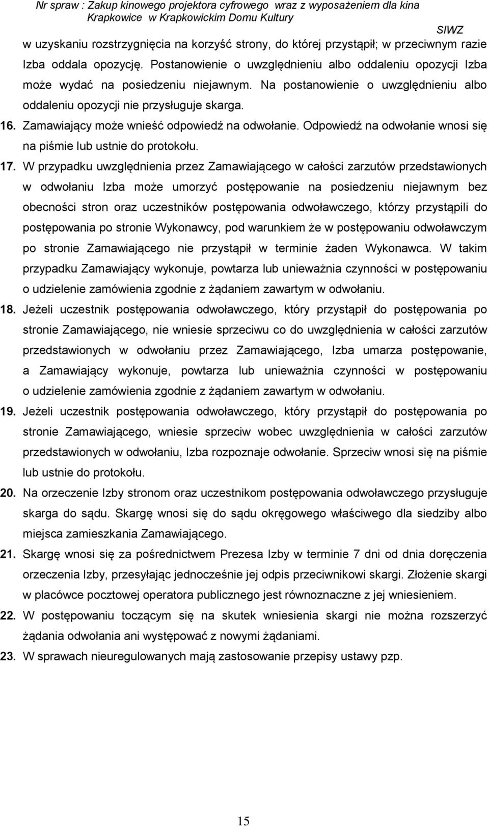 Zamawiający może wnieść odpowiedź na odwołanie. Odpowiedź na odwołanie wnosi się na piśmie lub ustnie do protokołu. 17.