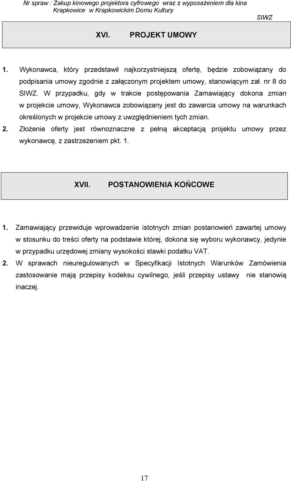 2. Złożenie oferty jest równoznaczne z pełną akceptacją projektu umowy przez wykonawcę, z zastrzeżeniem pkt. 1. XVII. POSTANOWIENIA KOŃCOWE 1.
