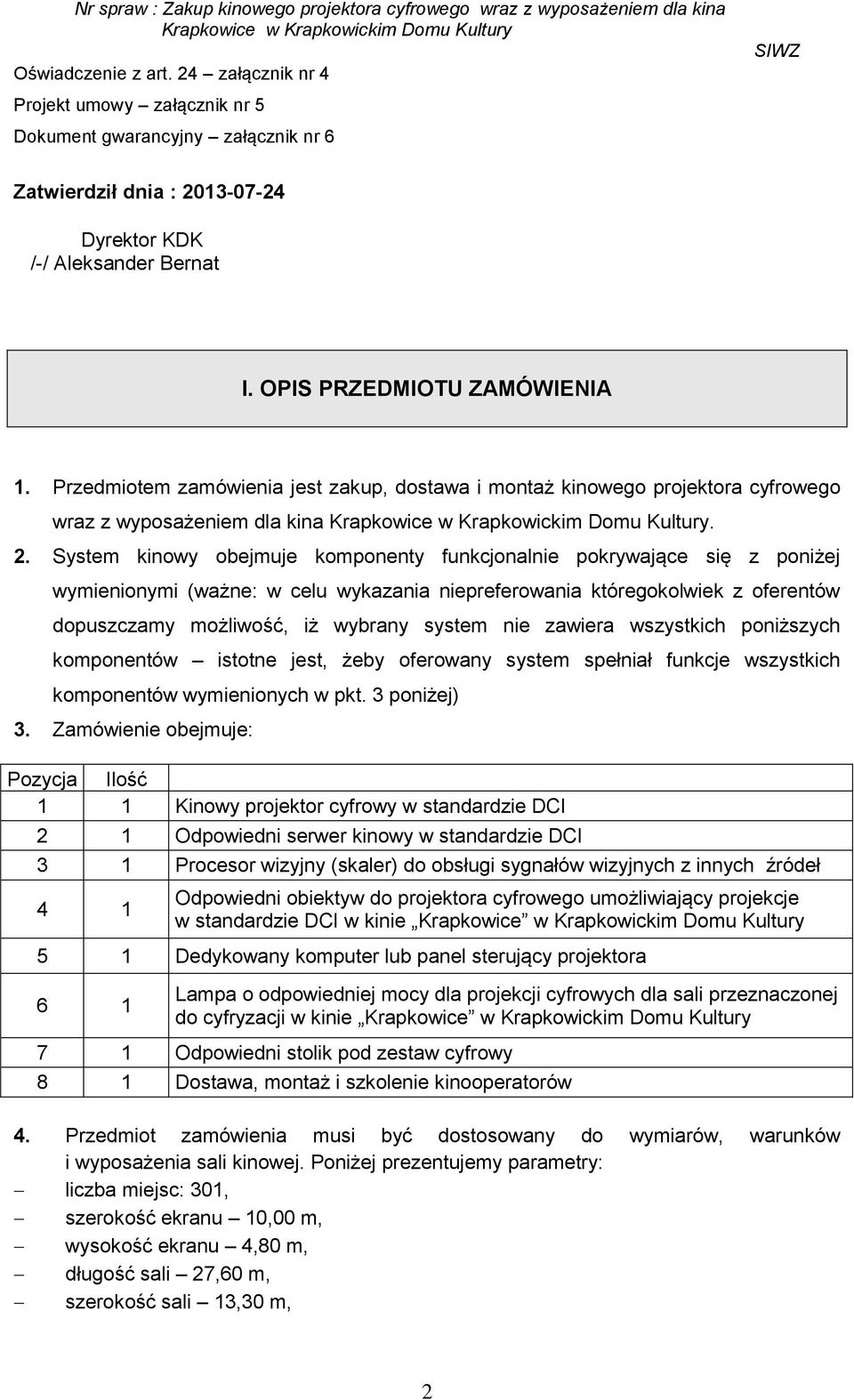 System kinowy obejmuje komponenty funkcjonalnie pokrywające się z poniżej wymienionymi (ważne: w celu wykazania niepreferowania któregokolwiek z oferentów dopuszczamy możliwość, iż wybrany system nie