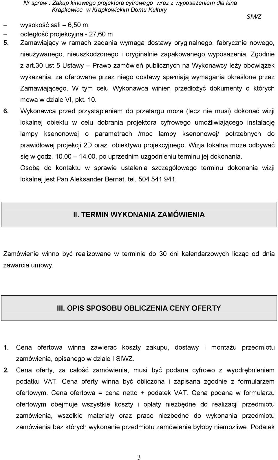 30 ust 5 Ustawy Prawo zamówień publicznych na Wykonawcy leży obowiązek wykazania, że oferowane przez niego dostawy spełniają wymagania określone przez Zamawiającego.