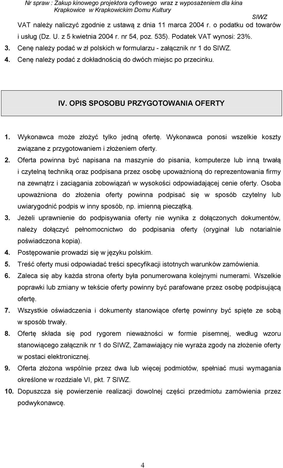 Wykonawca może złożyć tylko jedną ofertę. Wykonawca ponosi wszelkie koszty związane z przygotowaniem i złożeniem oferty. 2.