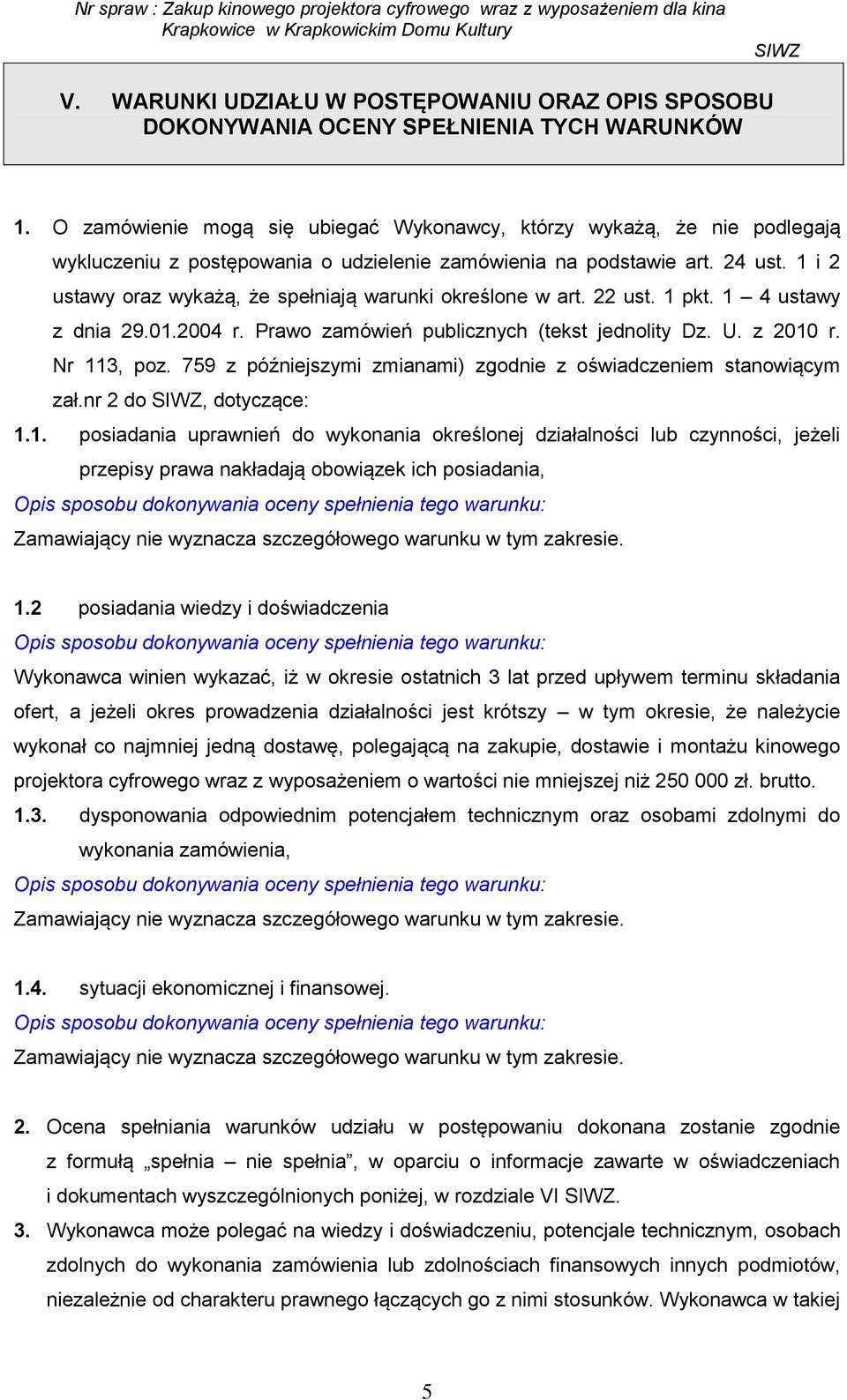 1 i 2 ustawy oraz wykażą, że spełniają warunki określone w art. 22 ust. 1 pkt. 1 4 ustawy z dnia 29.01.2004 r. Prawo zamówień publicznych (tekst jednolity Dz. U. z 2010 r. Nr 113, poz.