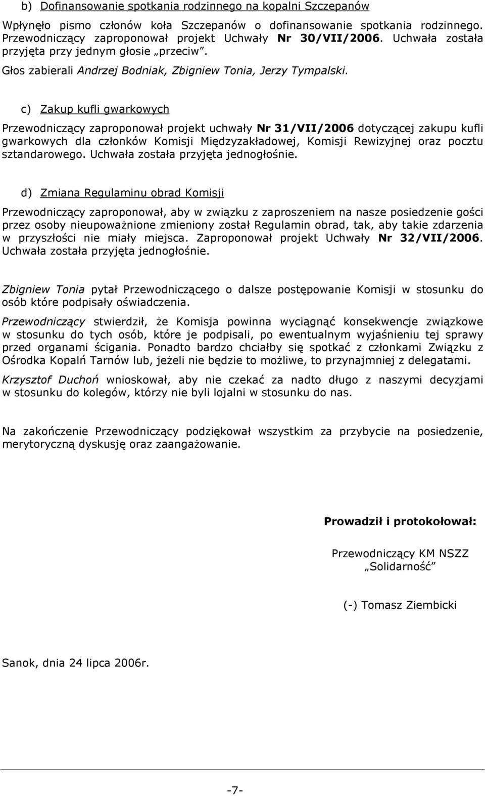 c) Zakup kufli gwarkowych Przewodniczący zaproponował projekt uchwały Nr 31/VII/2006 dotyczącej zakupu kufli gwarkowych dla członków Komisji Międzyzakładowej, Komisji Rewizyjnej oraz pocztu