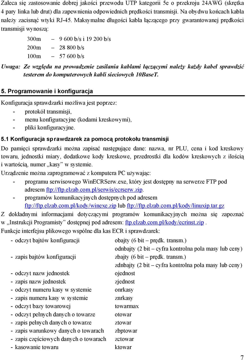 Maksymalne długości kabla łączącego przy gwarantowanej prędkości transmisji wynoszą: 300m 9 600 b/s i 19 200 b/s 200m 28 800 b/s 100m 57 600 b/s Uwaga: Ze względu na prowadzenie zasilania kablami