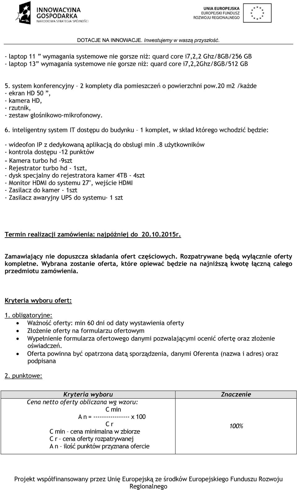 inteligentny system IT dostępu do budynku, w skład którego wchodzić będzie: - wideofon IP z dedykowaną aplikacją do obsługi min.