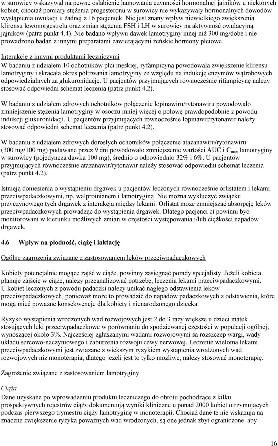 Nie badano wpływu dawek lamotryginy innej niż 300 mg/dobę i nie prowadzono badań z innymi preparatami zawierającymi żeńskie hormony płciowe.