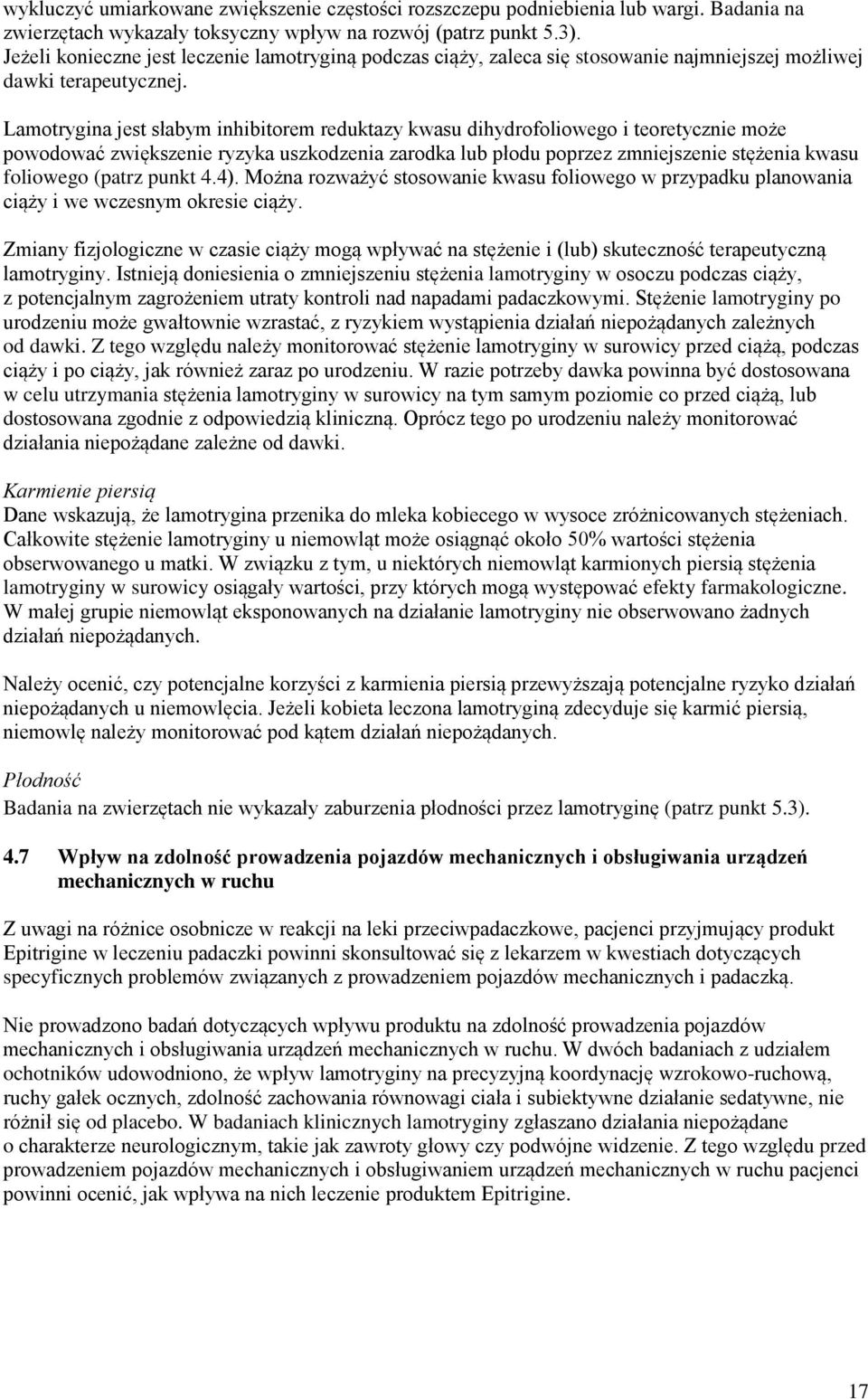 Lamotrygina jest słabym inhibitorem reduktazy kwasu dihydrofoliowego i teoretycznie może powodować zwiększenie ryzyka uszkodzenia zarodka lub płodu poprzez zmniejszenie stężenia kwasu foliowego
