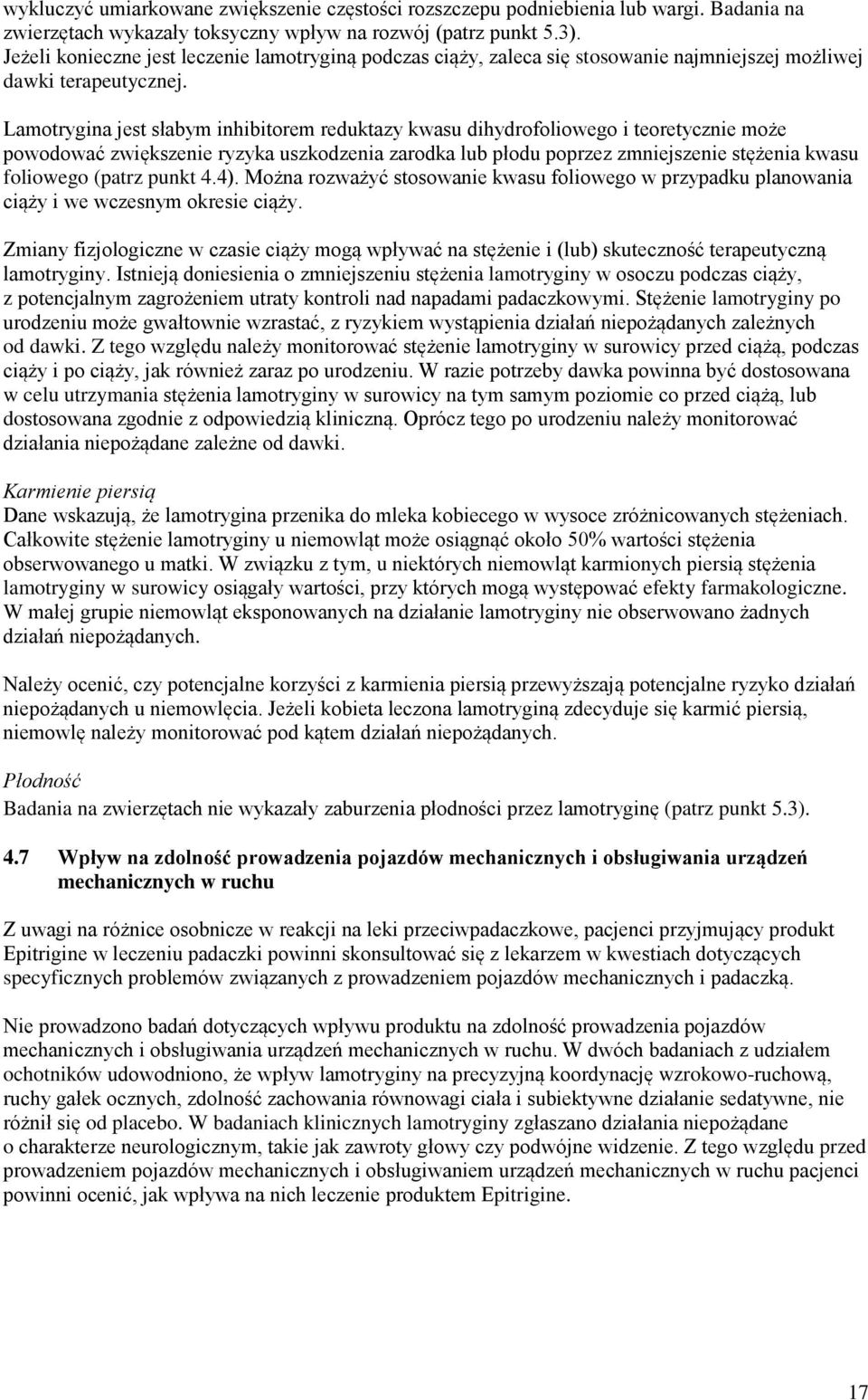 Lamotrygina jest słabym inhibitorem reduktazy kwasu dihydrofoliowego i teoretycznie może powodować zwiększenie ryzyka uszkodzenia zarodka lub płodu poprzez zmniejszenie stężenia kwasu foliowego