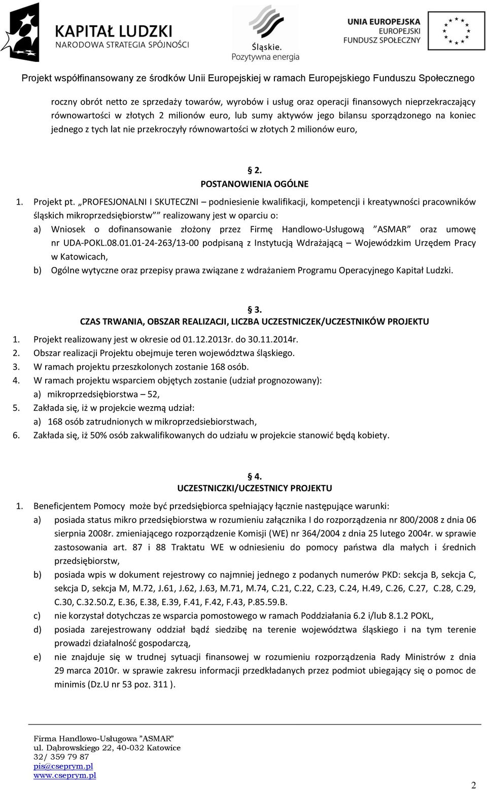 PROFESJONALNI I SKUTECZNI podniesienie kwalifikacji, kompetencji i kreatywności pracowników śląskich mikroprzedsiębiorstw realizowany jest w oparciu o: a) Wniosek o dofinansowanie złożony przez Firmę