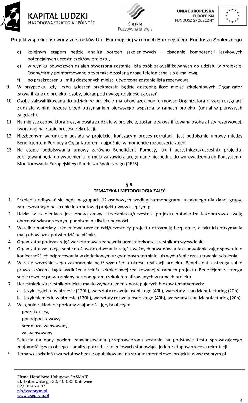 Osoby/firmy poinformowane o tym fakcie zostaną drogą telefoniczną lub e-mailową, f) po przekroczeniu limitu dostępnych miejsc, utworzona zostanie lista rezerwowa. 9.