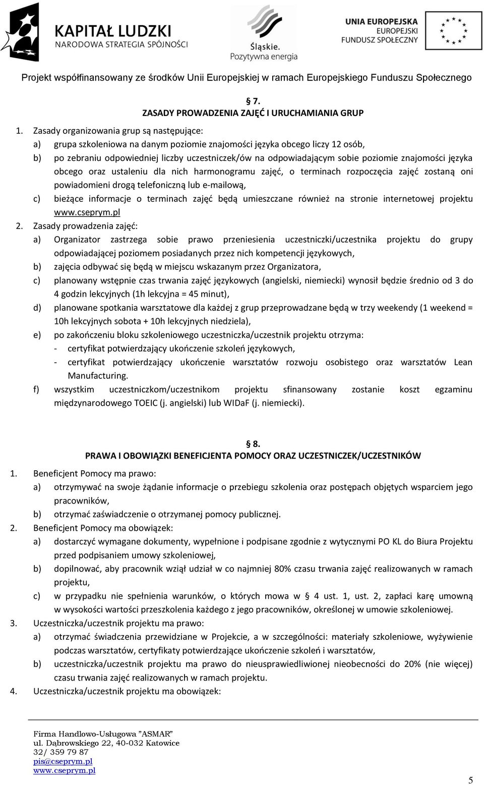 poziomie znajomości języka obcego oraz ustaleniu dla nich harmonogramu zajęd, o terminach rozpoczęcia zajęd zostaną oni powiadomieni drogą telefoniczną lub e-mailową, c) bieżące informacje o