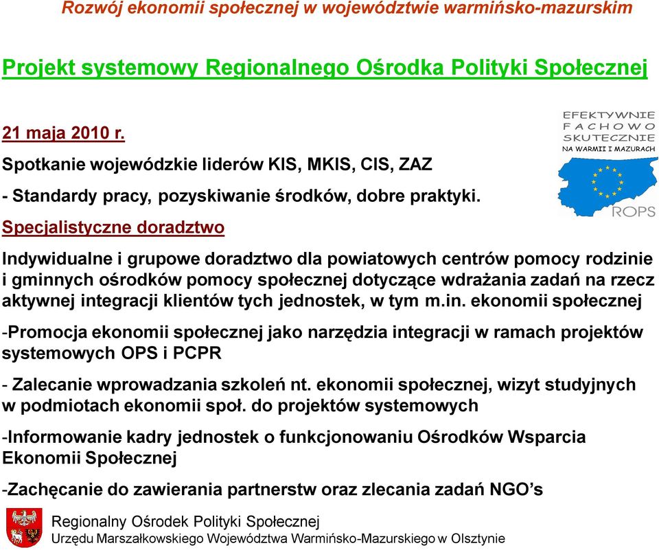 klientów tych jednostek, w tym m.in. ekonomii społecznej -Promocja ekonomii społecznej jako narzędzia integracji w ramach projektów systemowych OPS i PCPR - Zalecanie wprowadzania szkoleń nt.