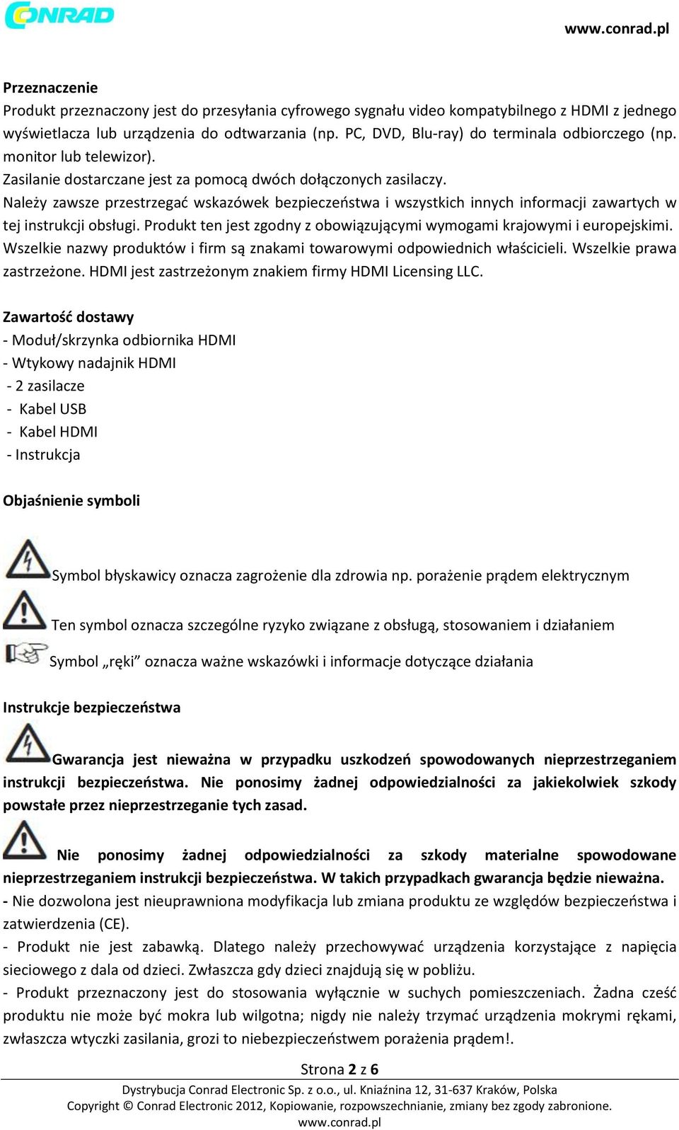 Należy zawsze przestrzegać wskazówek bezpieczeństwa i wszystkich innych informacji zawartych w tej instrukcji obsługi. Produkt ten jest zgodny z obowiązującymi wymogami krajowymi i europejskimi.