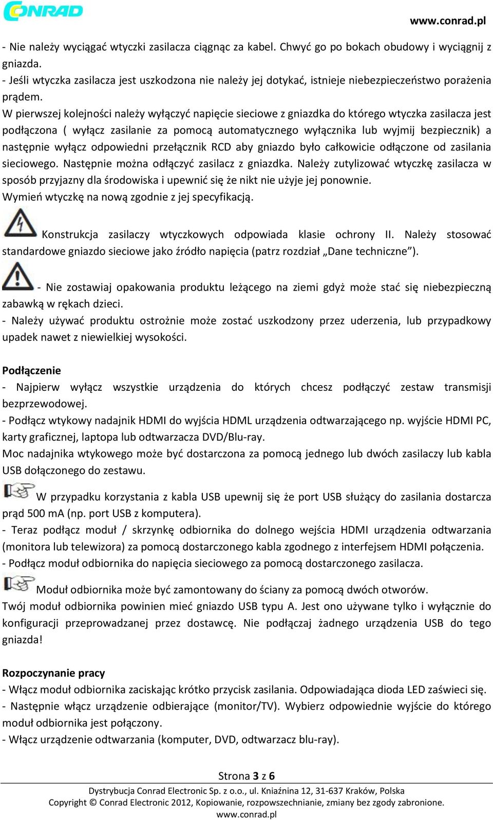 W pierwszej kolejności należy wyłączyć napięcie sieciowe z gniazdka do którego wtyczka zasilacza jest podłączona ( wyłącz zasilanie za pomocą automatycznego wyłącznika lub wyjmij bezpiecznik) a