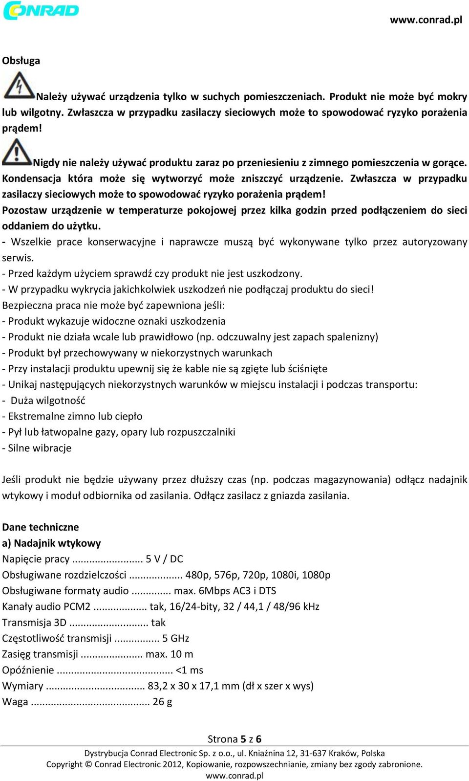 Zwłaszcza w przypadku zasilaczy sieciowych może to spowodować ryzyko porażenia prądem! Pozostaw urządzenie w temperaturze pokojowej przez kilka godzin przed podłączeniem do sieci oddaniem do użytku.