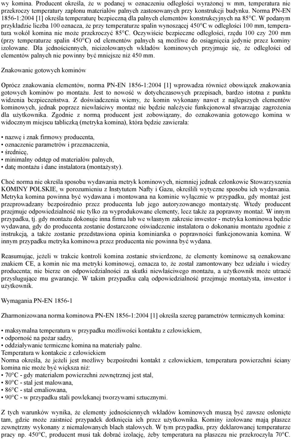 W podanym przykładzie liczba 100 oznacza, że przy temperaturze spalin wynoszącej 450 C w odległości 100 mm, temperatura wokół komina nie może przekroczyć 85 C.