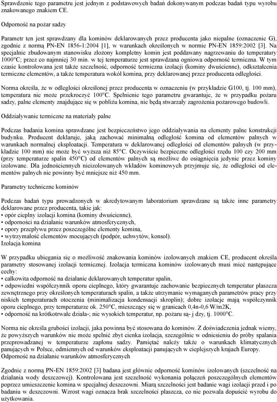 PN-EN 1859:2002 [3]. Na specjalnie zbudowanym stanowisku złożony kompletny komin jest poddawany nagrzewaniu do temperatury 1000 C; przez co najmniej 30 min.