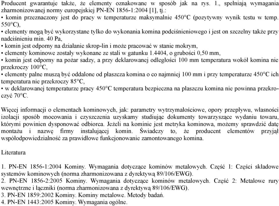 550 C), elementy mogą być wykorzystane tylko do wykonania komina podciśnieniowego i jest on szczelny także przy nadciśnieniu min.