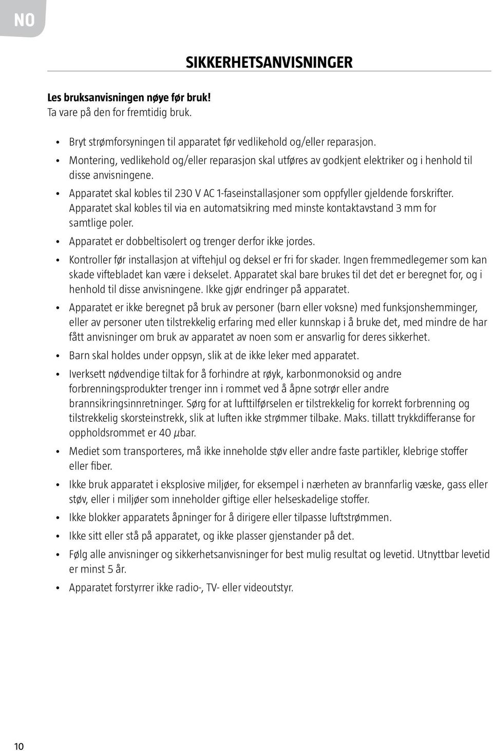 Apparatet skal kobles til 230 V AC 1-faseinstallasjoner som oppfyller gjeldende forskrifter. Apparatet skal kobles til via en automatsikring med minste kontaktavstand 3 mm for samtlige poler.