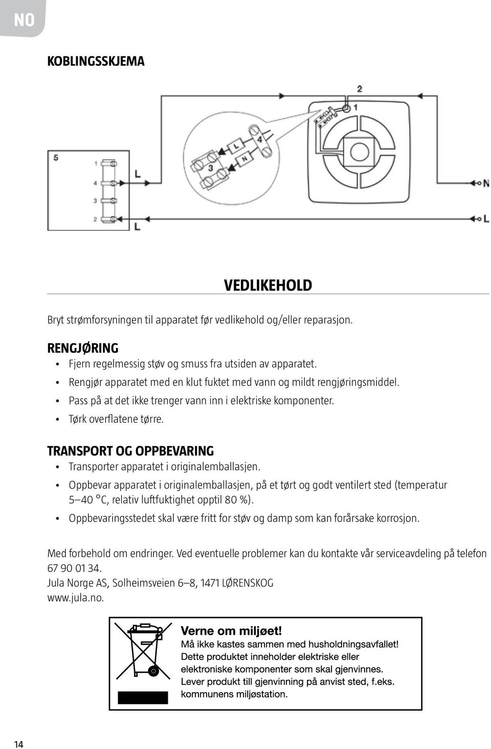 TRANSPORT OG OPPBEVARING Transporter apparatet i originalemballasjen.
