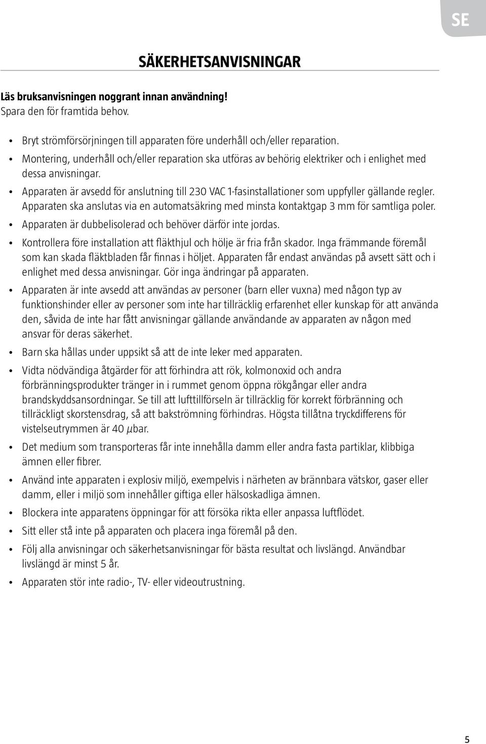 Apparaten är avsedd för anslutning till 230 VAC 1-fasinstallationer som uppfyller gällande regler. Apparaten ska anslutas via en automatsäkring med minsta kontaktgap 3 mm för samtliga poler.