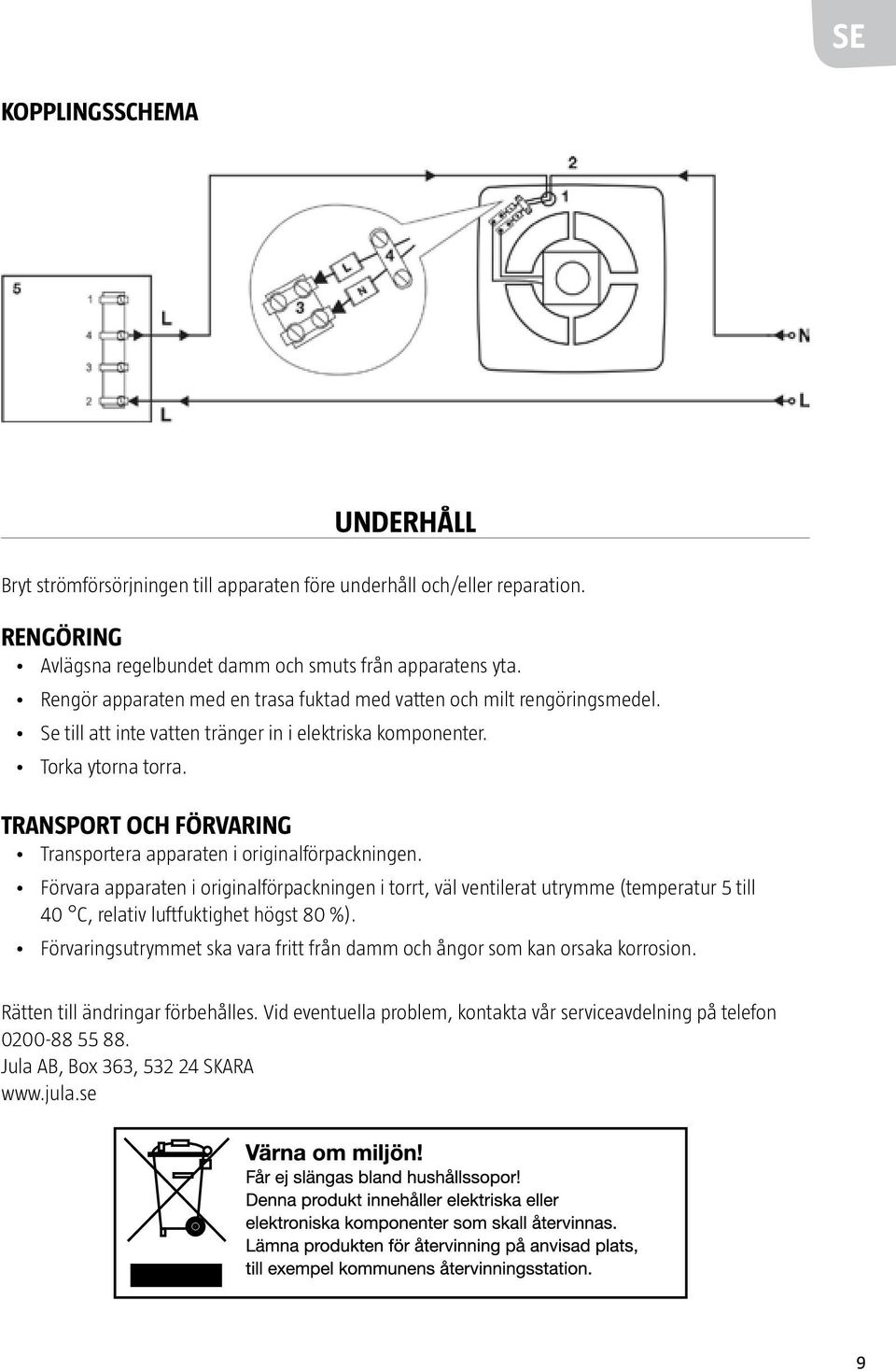 TRANSPORT OCH FÖRVARING Transportera apparaten i originalförpackningen.