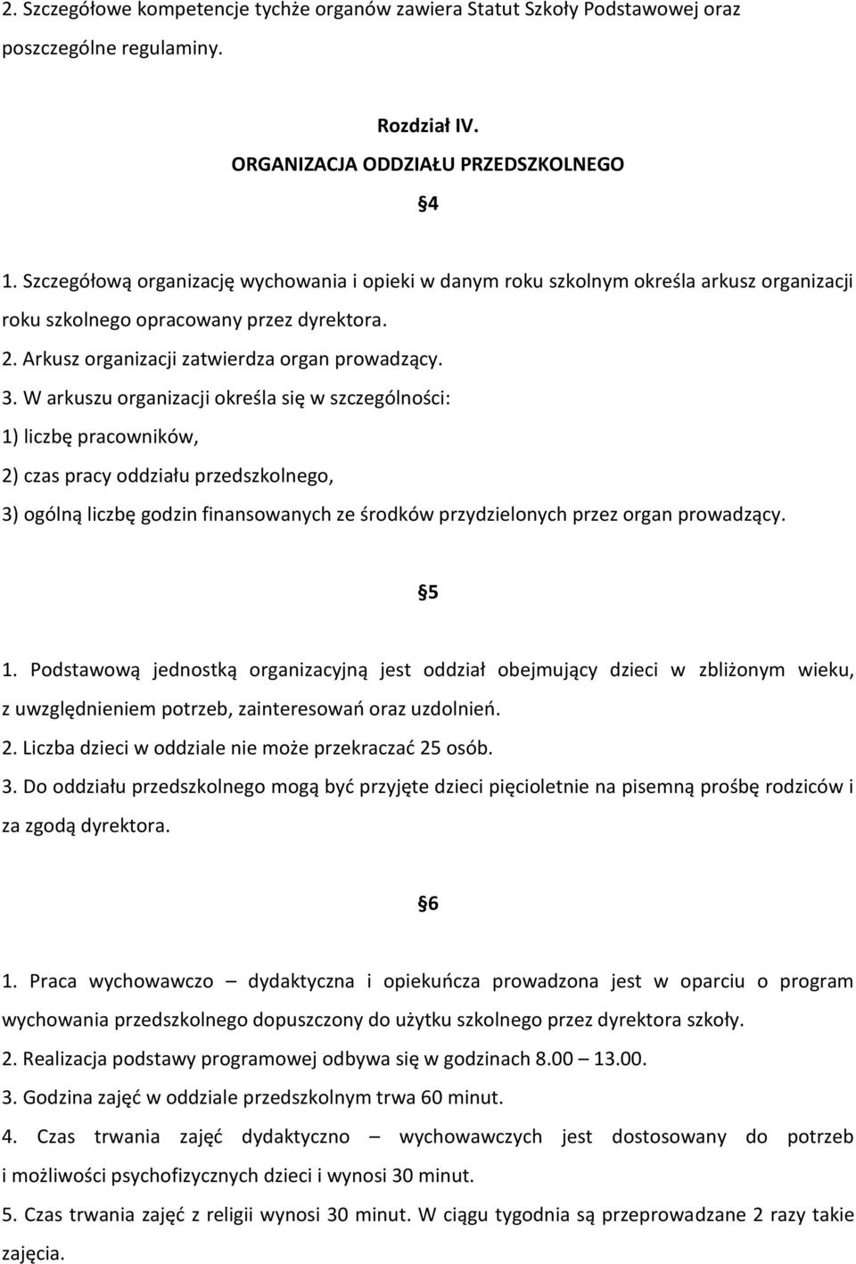 W arkuszu organizacji określa się w szczególności: 1) liczbę pracowników, 2) czas pracy oddziału przedszkolnego, 3) ogólną liczbę godzin finansowanych ze środków przydzielonych przez organ prowadzący.