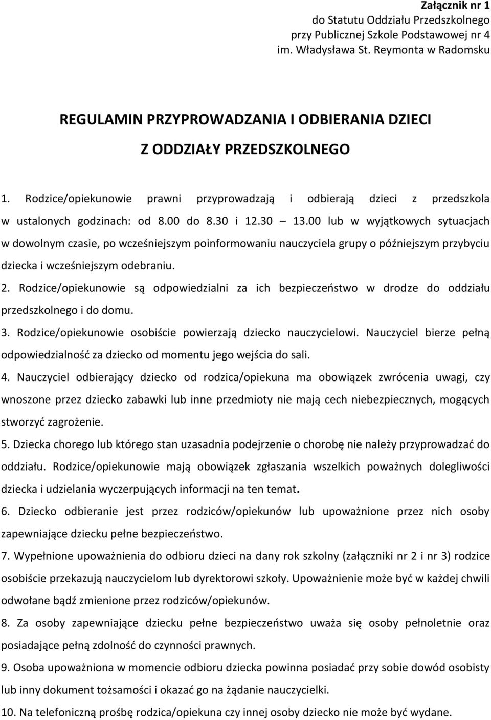 00 do 8.30 i 12.30 13.00 lub w wyjątkowych sytuacjach w dowolnym czasie, po wcześniejszym poinformowaniu nauczyciela grupy o późniejszym przybyciu dziecka i wcześniejszym odebraniu. 2.