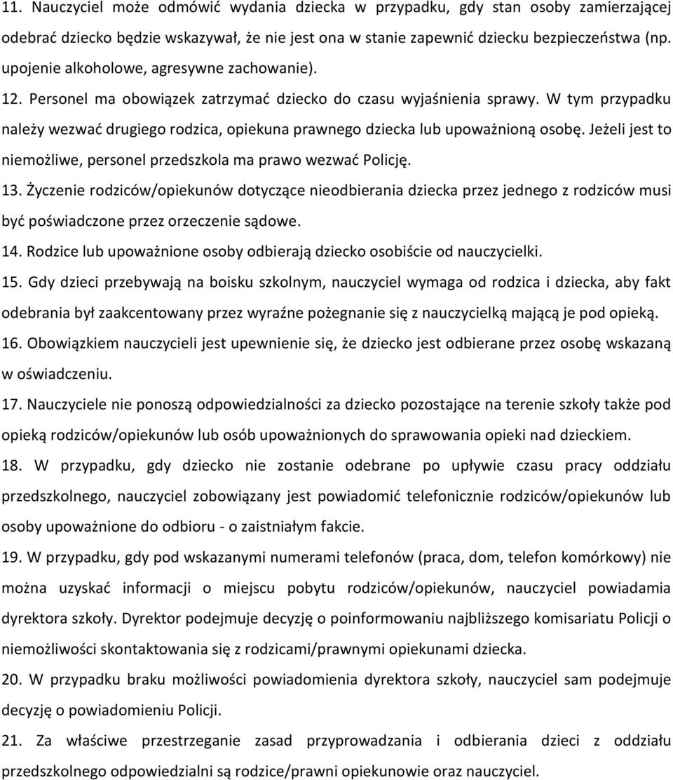 W tym przypadku należy wezwać drugiego rodzica, opiekuna prawnego dziecka lub upoważnioną osobę. Jeżeli jest to niemożliwe, personel przedszkola ma prawo wezwać Policję. 13.