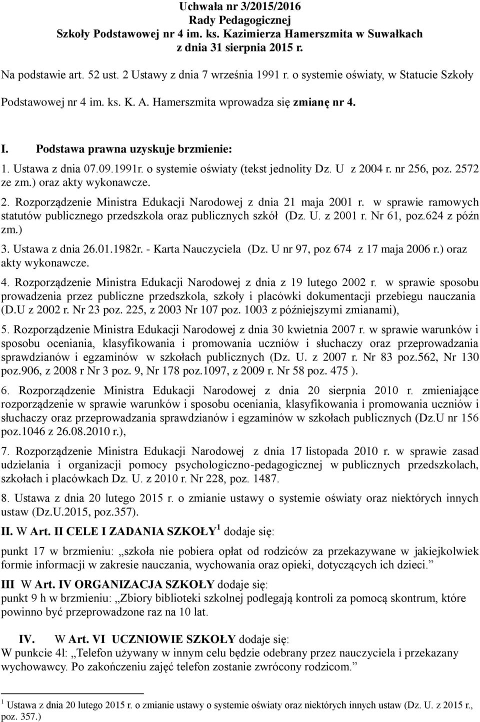 o systemie oświaty (tekst jednolity Dz. U z 2004 r. nr 256, poz. 2572 ze zm.) oraz akty wykonawcze. 2. Rozporządzenie Ministra Edukacji Narodowej z dnia 21 maja 2001 r.