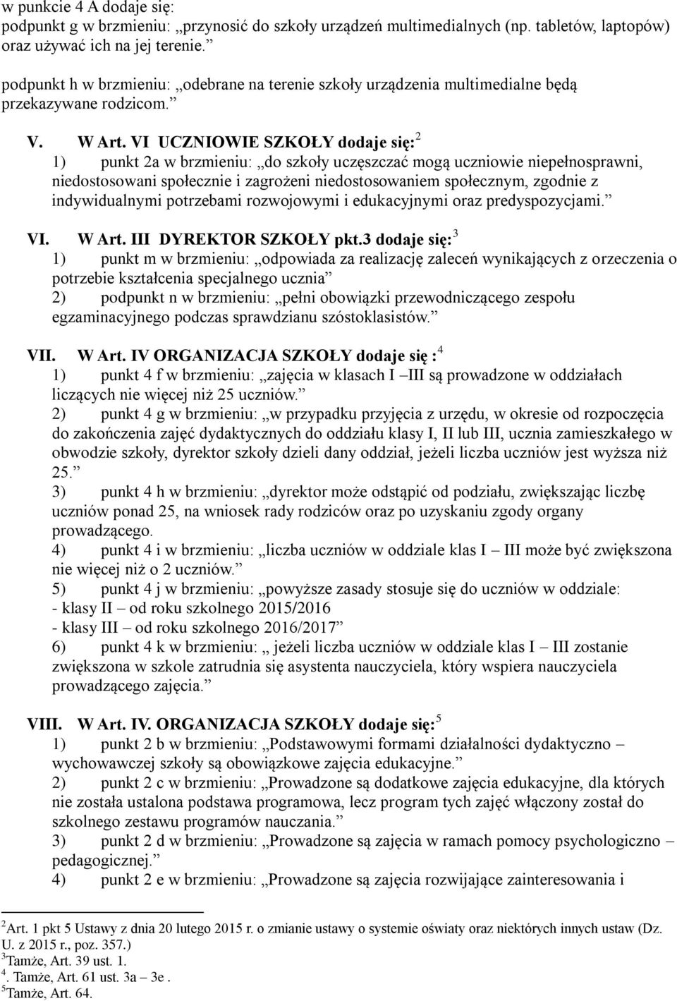 VI UCZNIOWIE SZKOŁY dodaje się: 2 1) punkt 2a w brzmieniu: do szkoły uczęszczać mogą uczniowie niepełnosprawni, niedostosowani społecznie i zagrożeni niedostosowaniem społecznym, zgodnie z