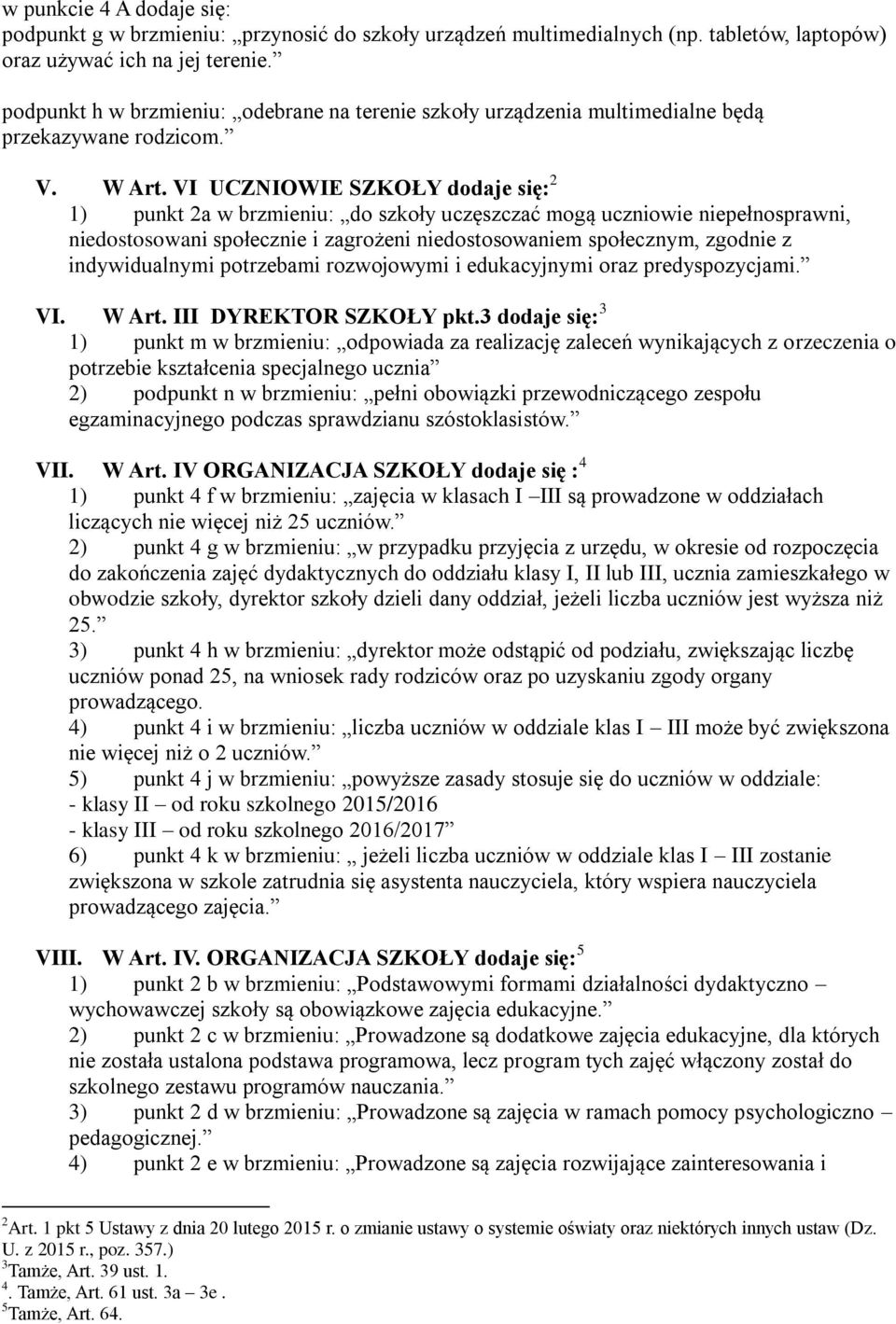 VI UCZNIOWIE SZKOŁY dodaje się: 2 1) punkt 2a w brzmieniu: do szkoły uczęszczać mogą uczniowie niepełnosprawni, niedostosowani społecznie i zagrożeni niedostosowaniem społecznym, zgodnie z