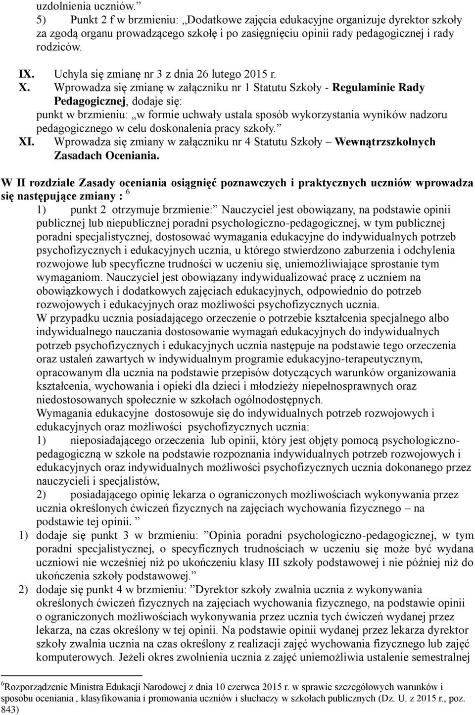 Wprowadza się zmianę w załączniku nr 1 Statutu Szkoły - Regulaminie Rady Pedagogicznej, dodaje się: punkt w brzmieniu: w formie uchwały ustala sposób wykorzystania wyników nadzoru pedagogicznego w