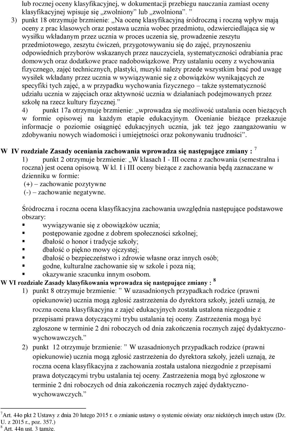 ucznia w proces uczenia się, prowadzenie zeszytu przedmiotowego, zeszytu ćwiczeń, przygotowywaniu się do zajęć, przynoszeniu odpowiednich przyborów wskazanych przez nauczyciela, systematyczności