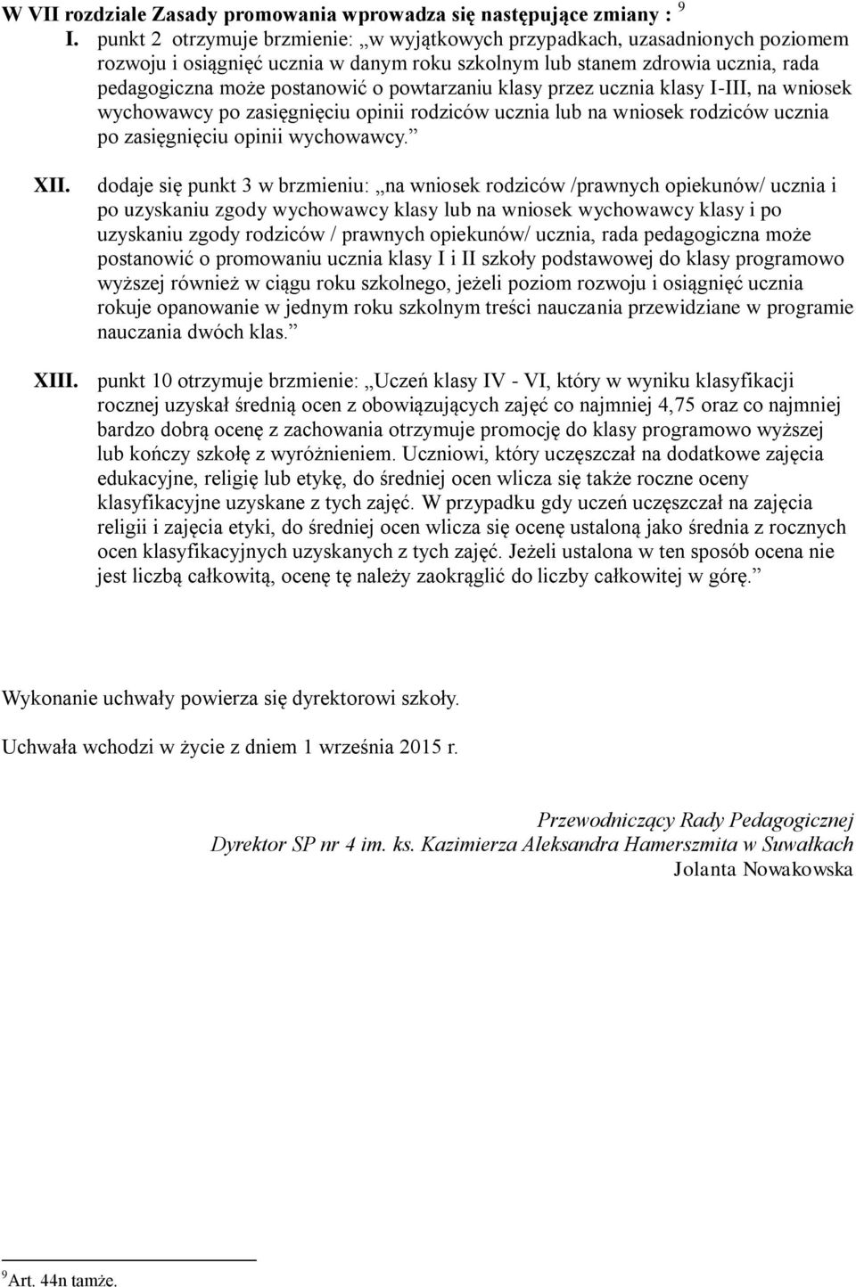 powtarzaniu klasy przez ucznia klasy I-III, na wniosek wychowawcy po zasięgnięciu opinii rodziców ucznia lub na wniosek rodziców ucznia po zasięgnięciu opinii wychowawcy. XII.