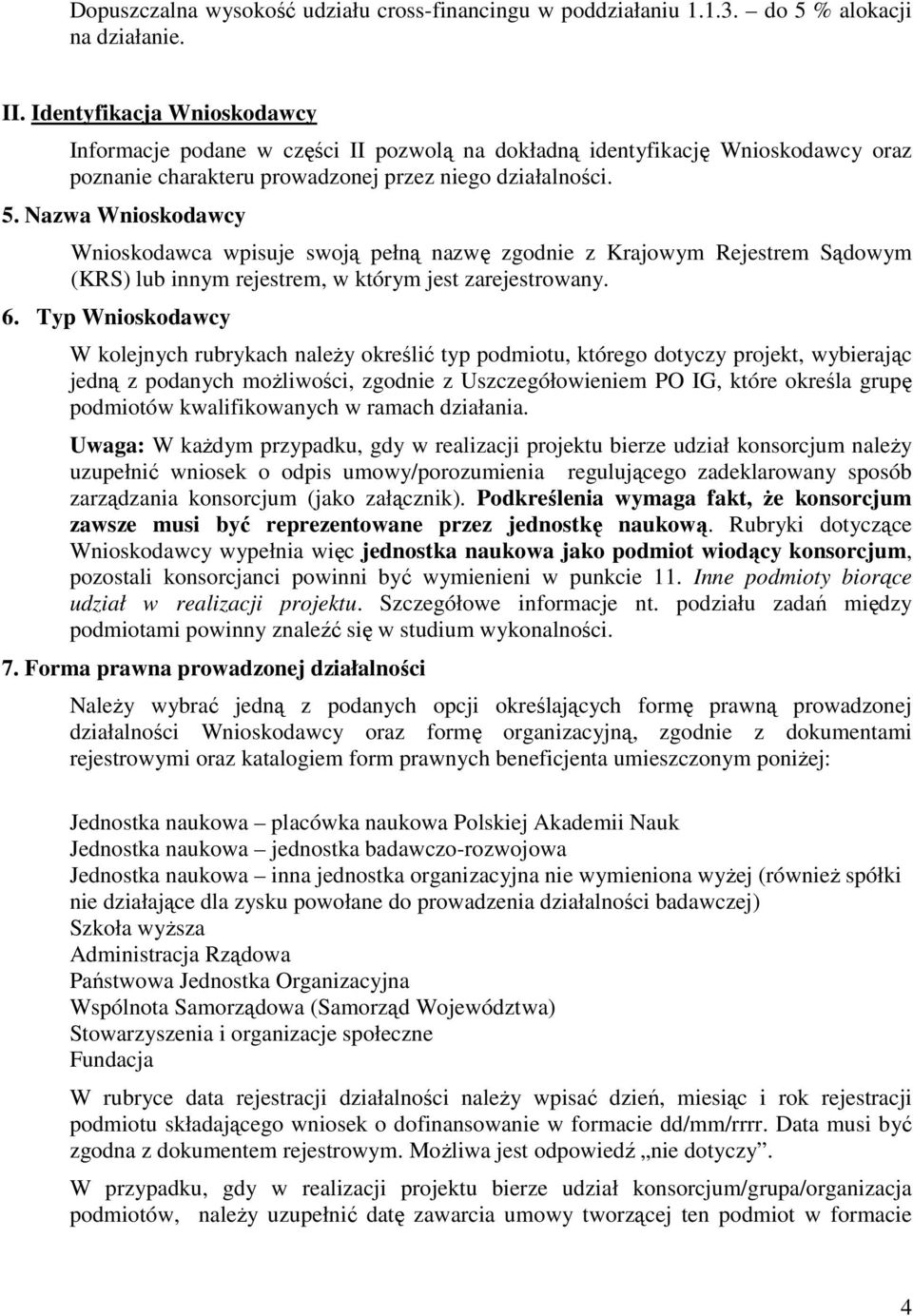 Nazwa Wnioskodawcy Wnioskodawca wpisuje swoją pełną nazwę zgodnie z Krajowym Rejestrem Sądowym (KRS) lub innym rejestrem, w którym jest zarejestrowany. 6.