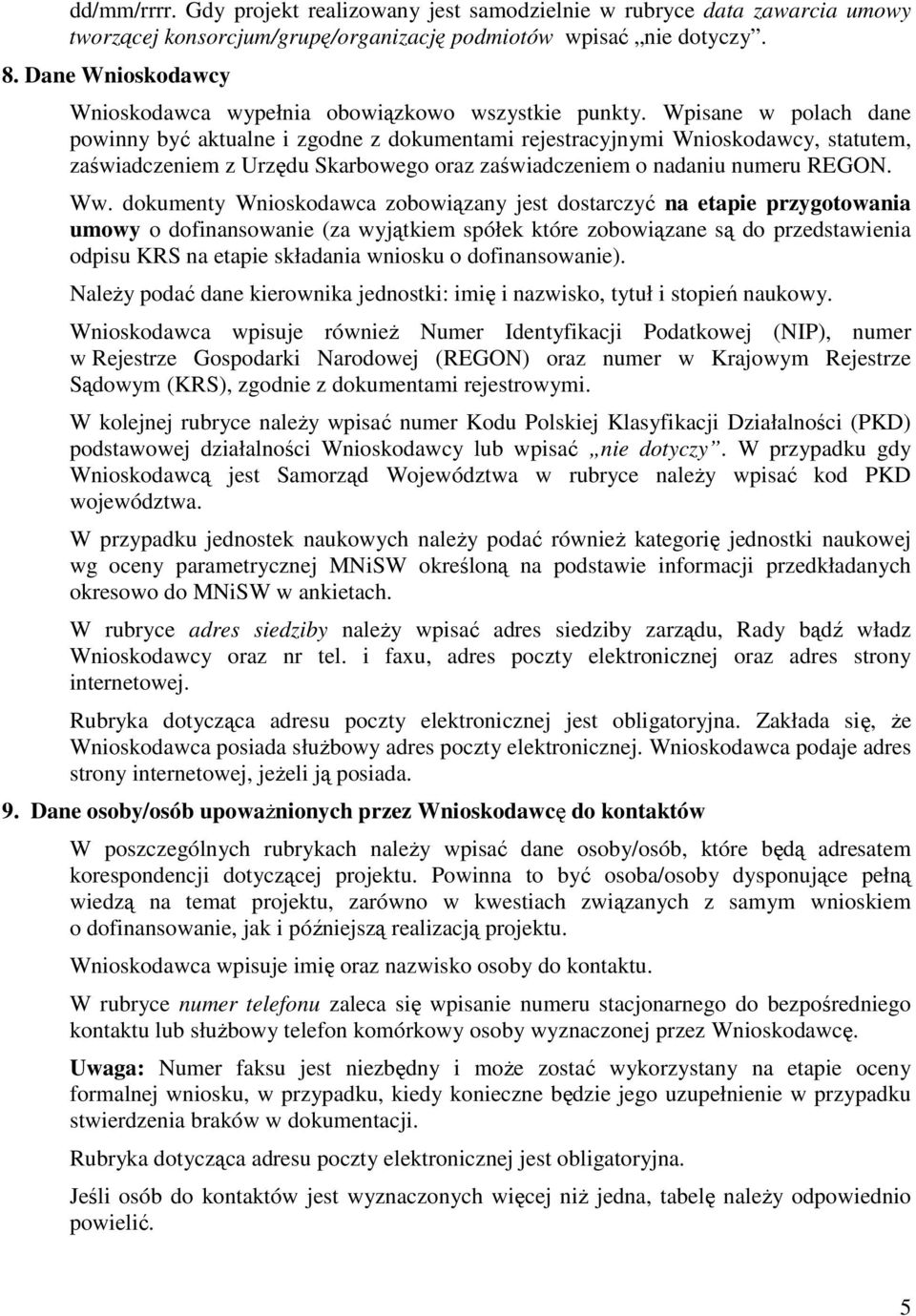 Wpisane w polach dane powinny być aktualne i zgodne z dokumentami rejestracyjnymi Wnioskodawcy, statutem, zaświadczeniem z Urzędu Skarbowego oraz zaświadczeniem o nadaniu numeru REGON. Ww.